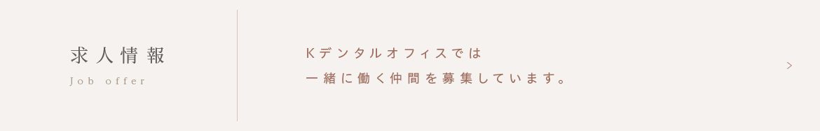 求人情報 Job offer Kデンタルオフィスでは、一緒に働く仲間を募集しています。